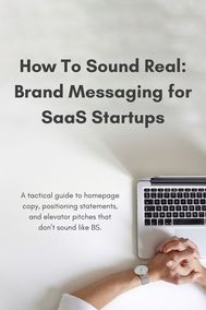 How To Sound Real: Brand Messaging for SaaS Startups