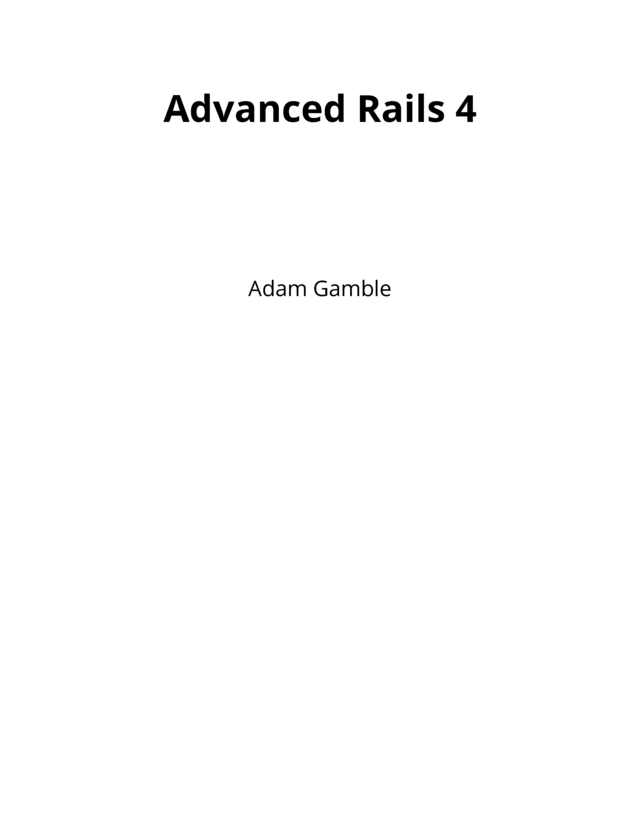 Advanced Rails 4 by Adam Gamble [Leanpub PDF/iPad/Kindle]