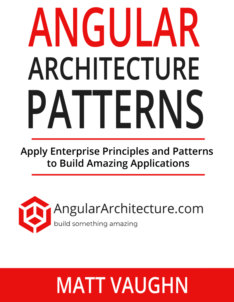 Angular Architecture Patterns: Apply Enterprise Principles and Patterns to Build Amazing Applications by Matt Vaughn