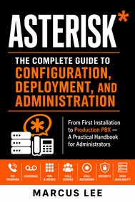 Asterisk: The Complete Guide to Configuration, Deployment, and Administration