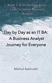 Day by day as an IT BA:  A Business Analyst Journey for Everyone