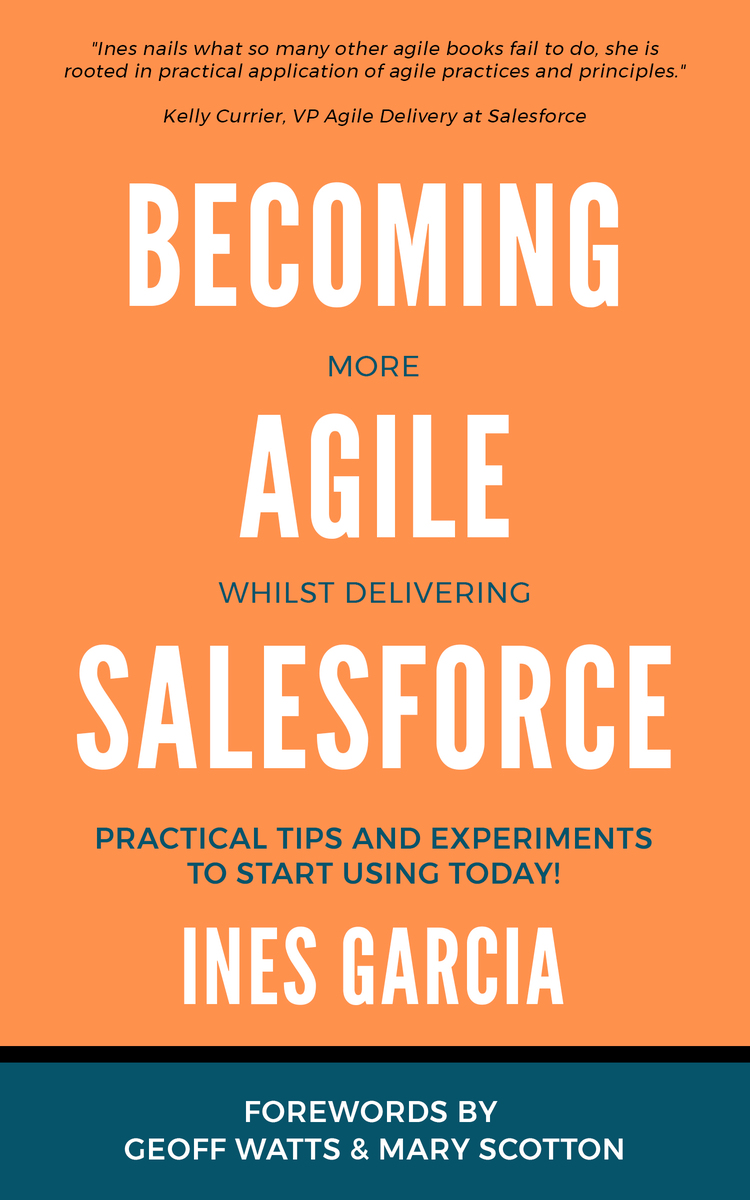 Becoming more Agile Whilst Delivering Salesforce by Ines Garcia