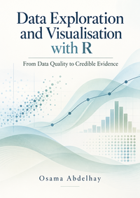 Data Exploration and Visualisation with R: From Data Quality to Credible Evidence