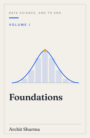 Data Science, End to End — Essentials, Vol I: Foundations