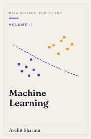 Data Science, End to End — Essentials, Vol II: Machine Learning