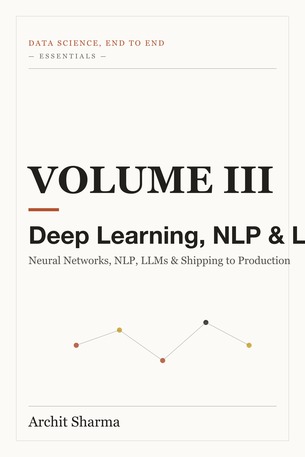 Data Science, End to End — Essentials, Vol III: Deep Learning, NLP & LLMs