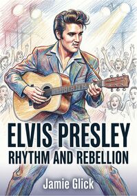 Elvis Presley: Rhythm and Rebellion