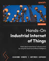 Hands-On Industrial Internet of Things- Second Edition