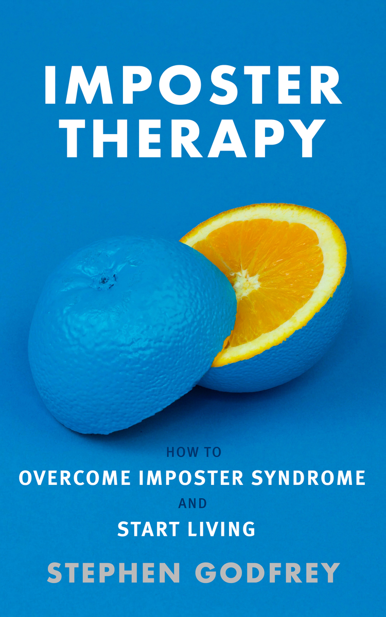 Imposter Therapy: How to Overcome Imposter Syndrome and Start Living by Stephen Godfrey