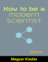 How to be a modern scientist (Magyar Kiadás) cover