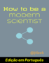 How to be a modern scientist (Edição em Português) cover