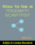 How to be a modern scientist (Ediție în Limba Română) cover