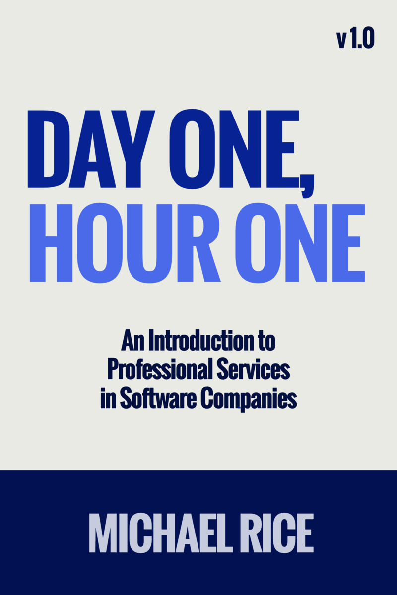 Professional Services: Day 1, Hour 1: An Introduction to Professional Services in Software Companies by Michael Rice