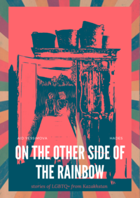 On the Other Side of the Rainbow: LGBTQ+ Stories from Kazakhstan