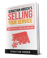 Sebastian Hirsch's Selling Your Service - Your Expertise Turned Into Dollars