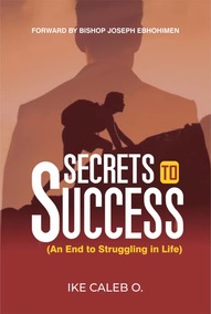SECRETS TO SUCCESS (An End To Struggling in Life)