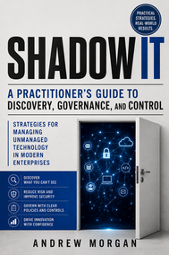 Shadow IT: A Practitioner's Guide to Discovery, Governance, and Control