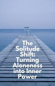 Solitude Shift Turning Aloneness into Inner Power