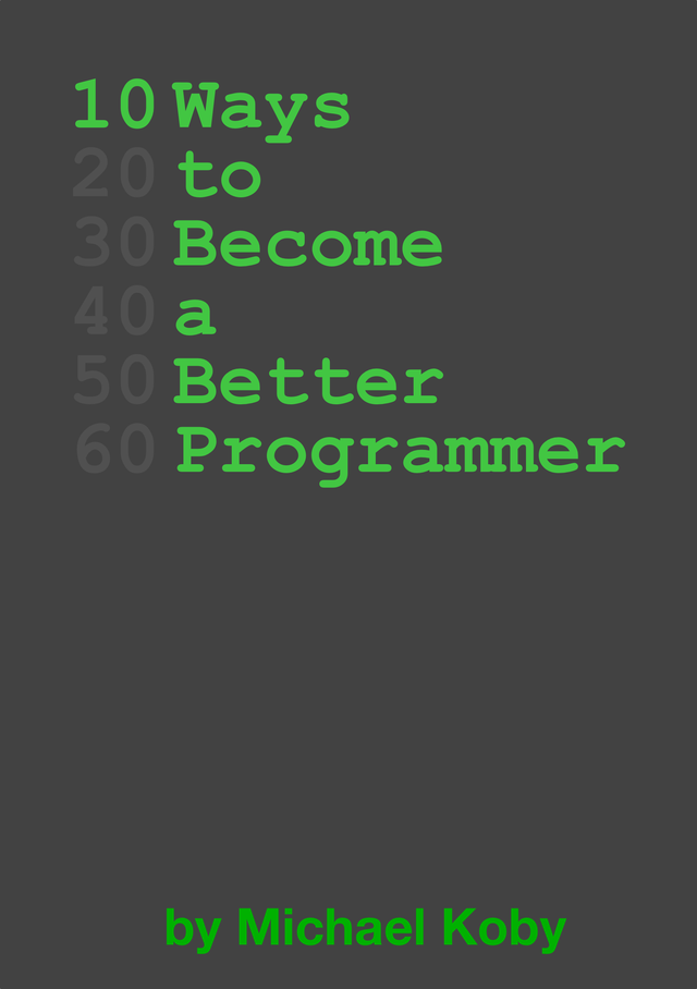 10 Ways to Become a Better Programmer [Leanpub PDF/iPad/Kindle]