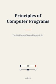 Principles of Computer Programs: The Making and Remaking of Order