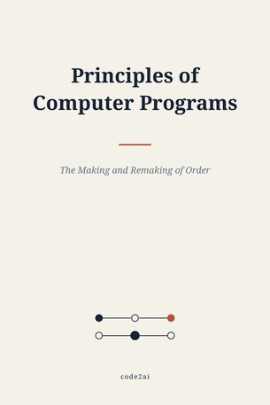 Principles of Computer Programs: The Making and Remaking of Order