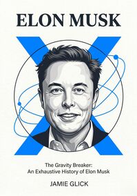 The Gravity Breaker: An Exhaustive History of Elon Musk