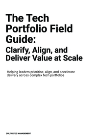 The Tech Portfolio Field Guide: Clarify, Align and Deliver Value at Scale