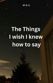 The Things  I wish I knew  how to say