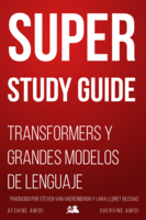 Super Study Guide: Transformers y Grandes Modelos de Lenguaje